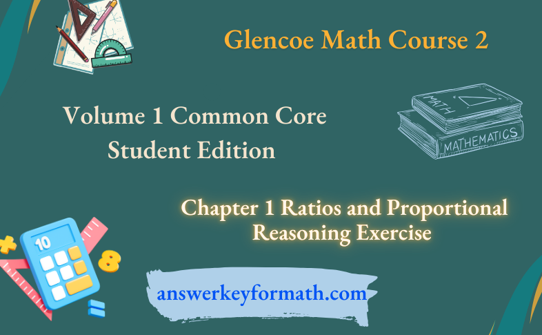 Glencoe Math Course 2 Student Edition Volume 1 Chapter 1 Ratios and Proportional Reasoning Exercise
