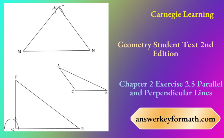 Carnegie Learning Geometry Student Text 2nd Edition Chapter 2 Exercise 2.5 Parallel and Perpendicular Lines