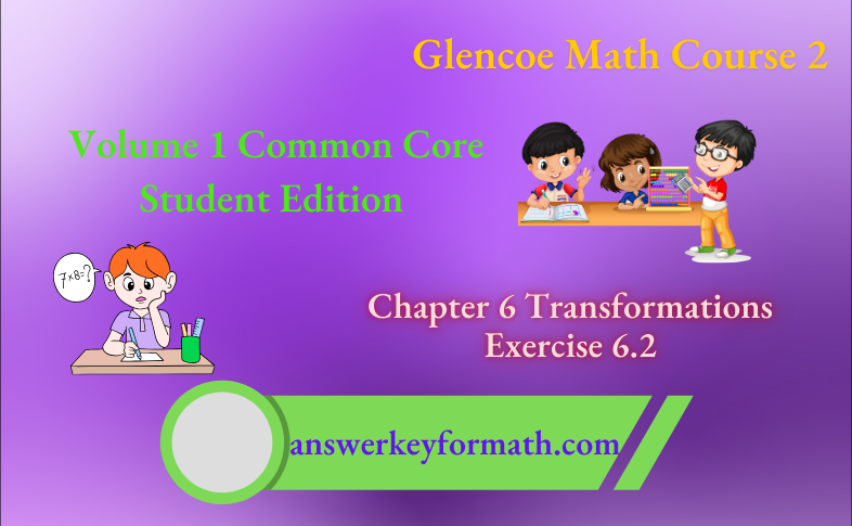 Glencoe Math Course 2 Student Edition Volume 1 Chapter 6 Transformations Exercise 6.2
