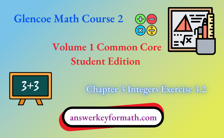 Glencoe Math Course 2 Student Edition Volume 1 Chapter 3 Integers Exercise 3.2